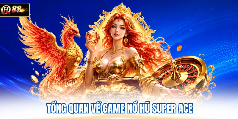 Tổng quan về game nổ hũ super ACE 